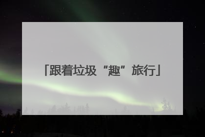 跟着垃圾“趣”旅行